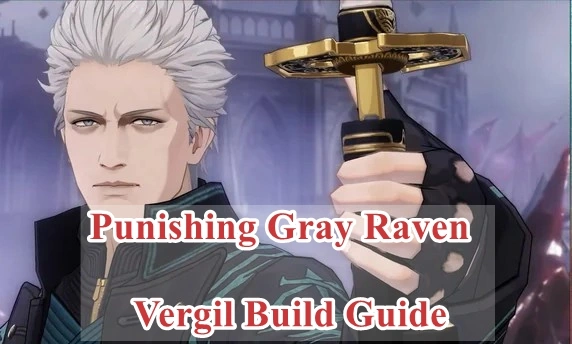 Punishing Gray Raven Vergil: Devil May Cry's Motivated Build Guide
