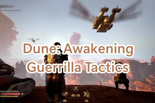 Guerrilla Tactics in Dune: Awakening - The Art of Not Being Noticed
