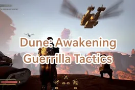 Guerrilla Tactics in Dune: Awakening - The Art of Not Being Noticed