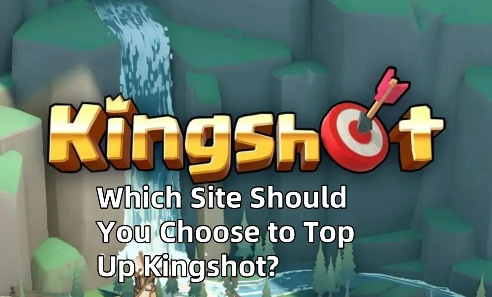 Which Site Should You Choose to Top Up Kingshot?
