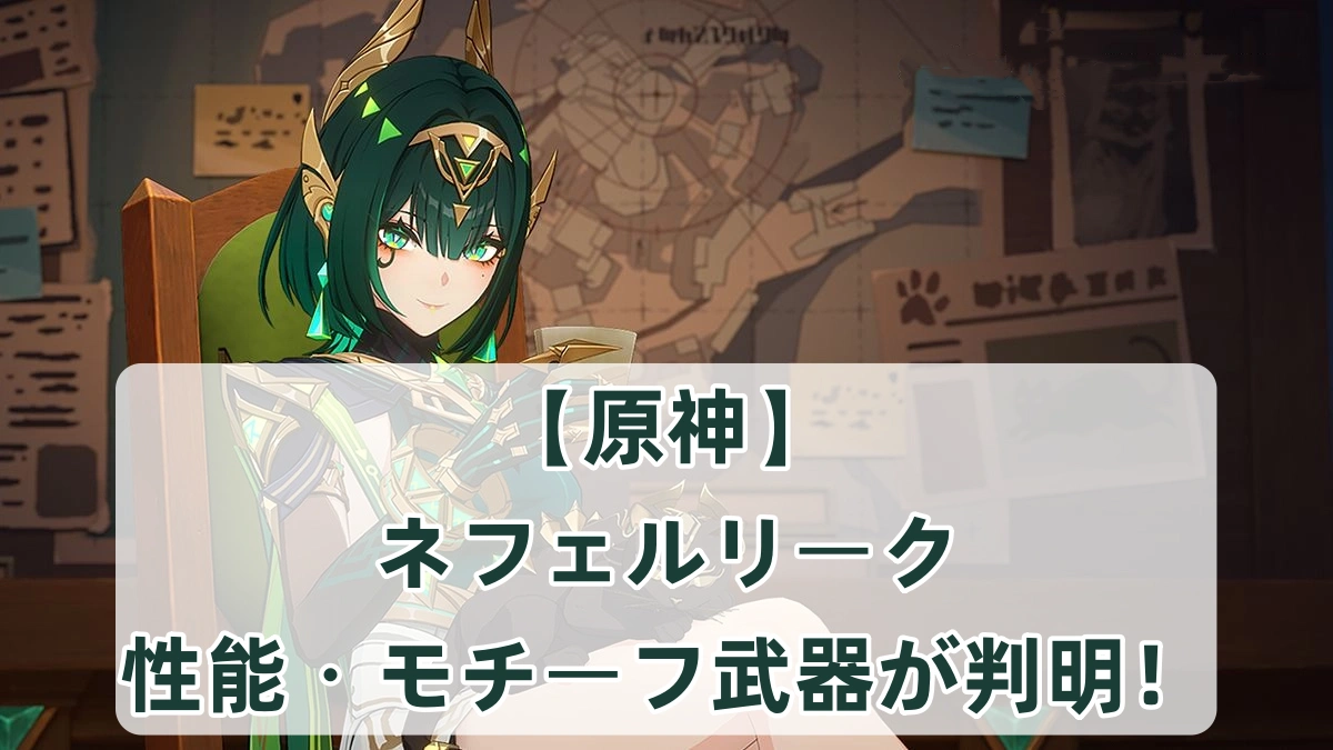 【原神】ネフェルリーク｜性能・モチーフ武器が判明！