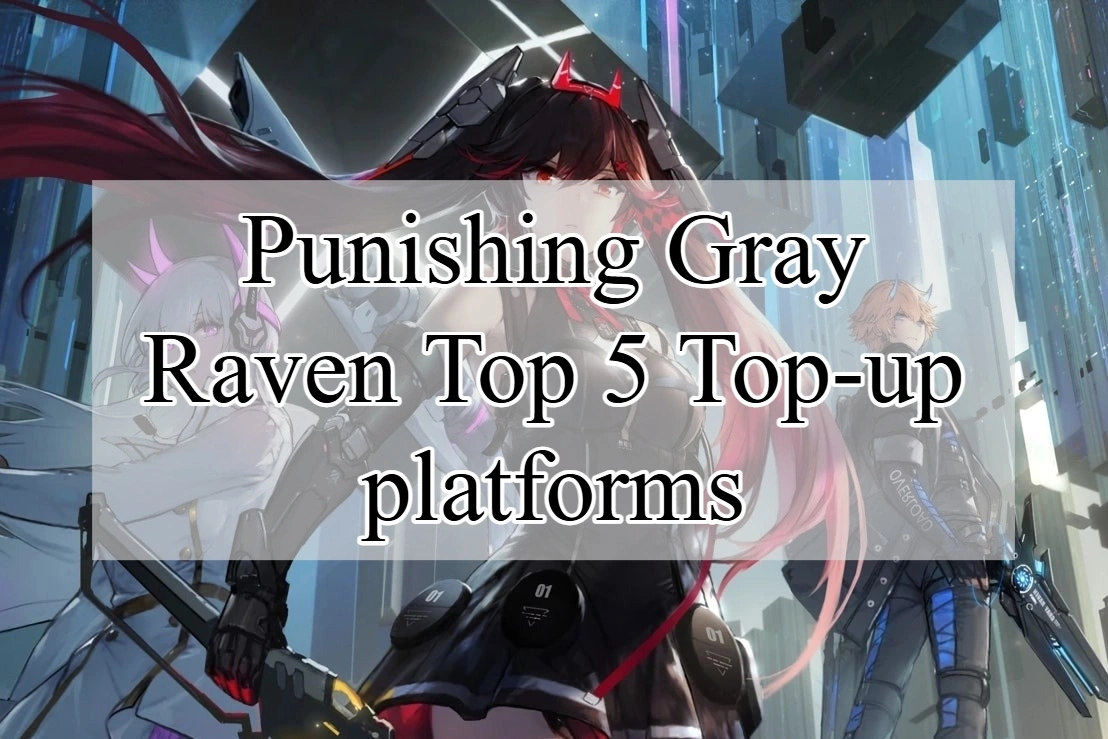 Top 5 Safest Platforms for Punishing Gray Raven Top Up