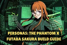 Persona5: The Phantom X Futaba Sakura Build Guide and Tips