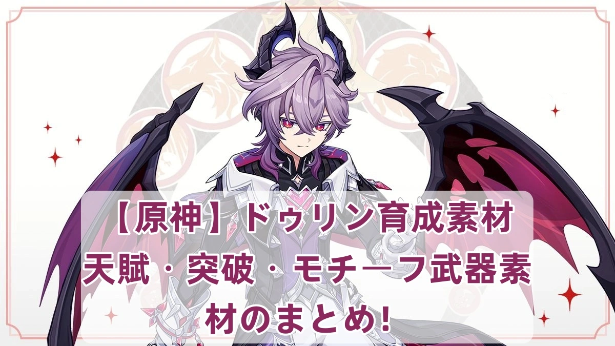 【原神】ドゥリン育成素材｜天賦・突破・モチーフ武器素材のまとめ！