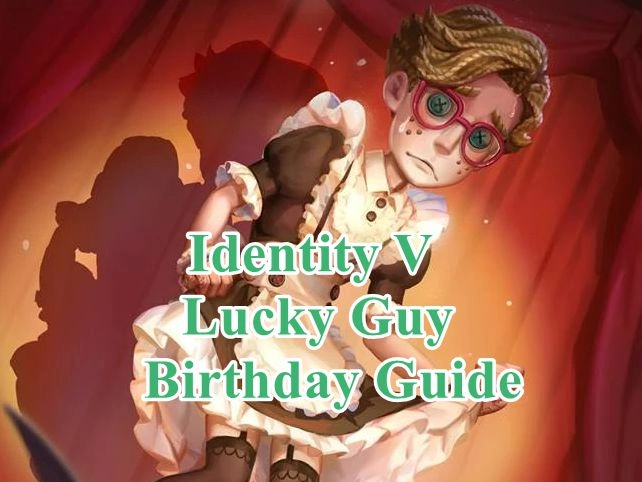 Identity V Lucky Guy Birthday Guide: A Comprehensive Tutorial from Wish-Making Techniques to Map Management