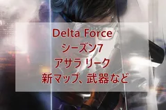 Delta Force  シーズン7：アスサラ リーク！新マップ、新武器など！