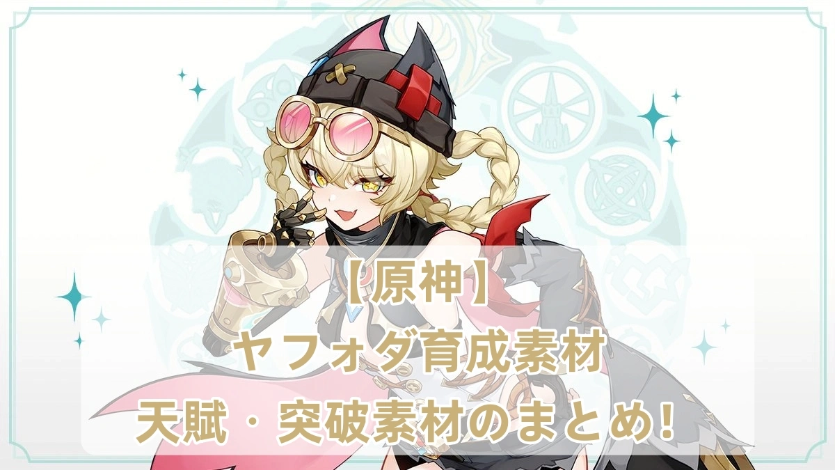 【原神】ヤフォダ育成素材｜天賦・突破素材のまとめ！