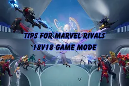 Tips For Getting Better at Marvel Rivals New 18v18 Mode
