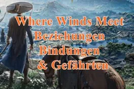 Where Winds Meet: Beziehungen, Bindungen & Gefährten
