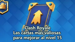 Las mejores cartas en Clash Royale que deberías mejorar al nivel 15