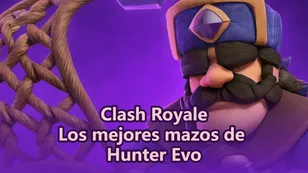 Mejores mazos de Hunter Evo en Clash Royale: Domina la arena con jugadas de Hunter de otro nivel