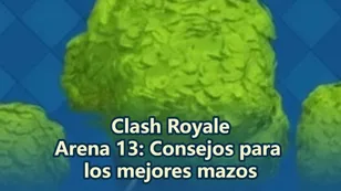 Consejos y recomendaciones de mazos para la Arena 13 de Clash Royale