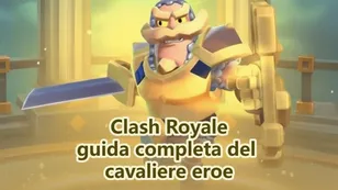 Cavaliere Eroe in Clash Royale: Guida completa a statistiche, abilità e migliori mazzi