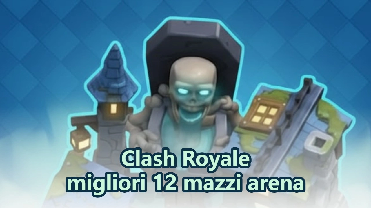 I migliori mazzi per l'Arena 12 per i giocatori di Clash Royale