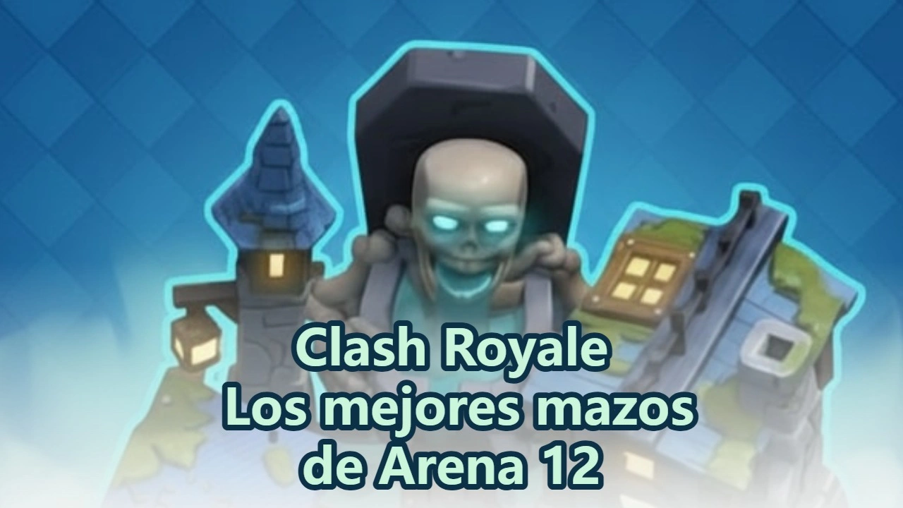 Mejores mazos para la Arena 12 en Clash Royale
