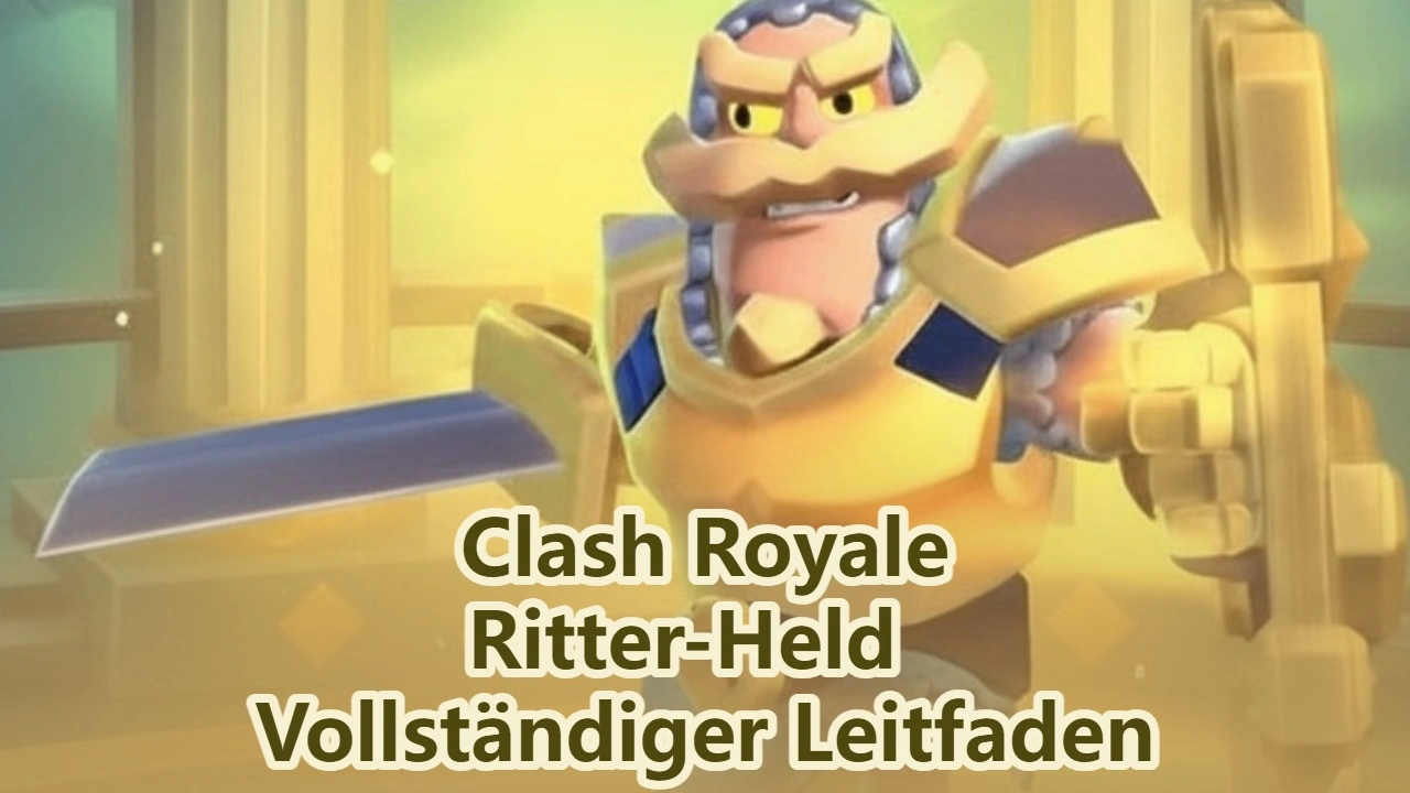 Ritter-Held in Clash Royale: Vollständiger Leitfaden zu Werten, Fähigkeiten und besten Decks
