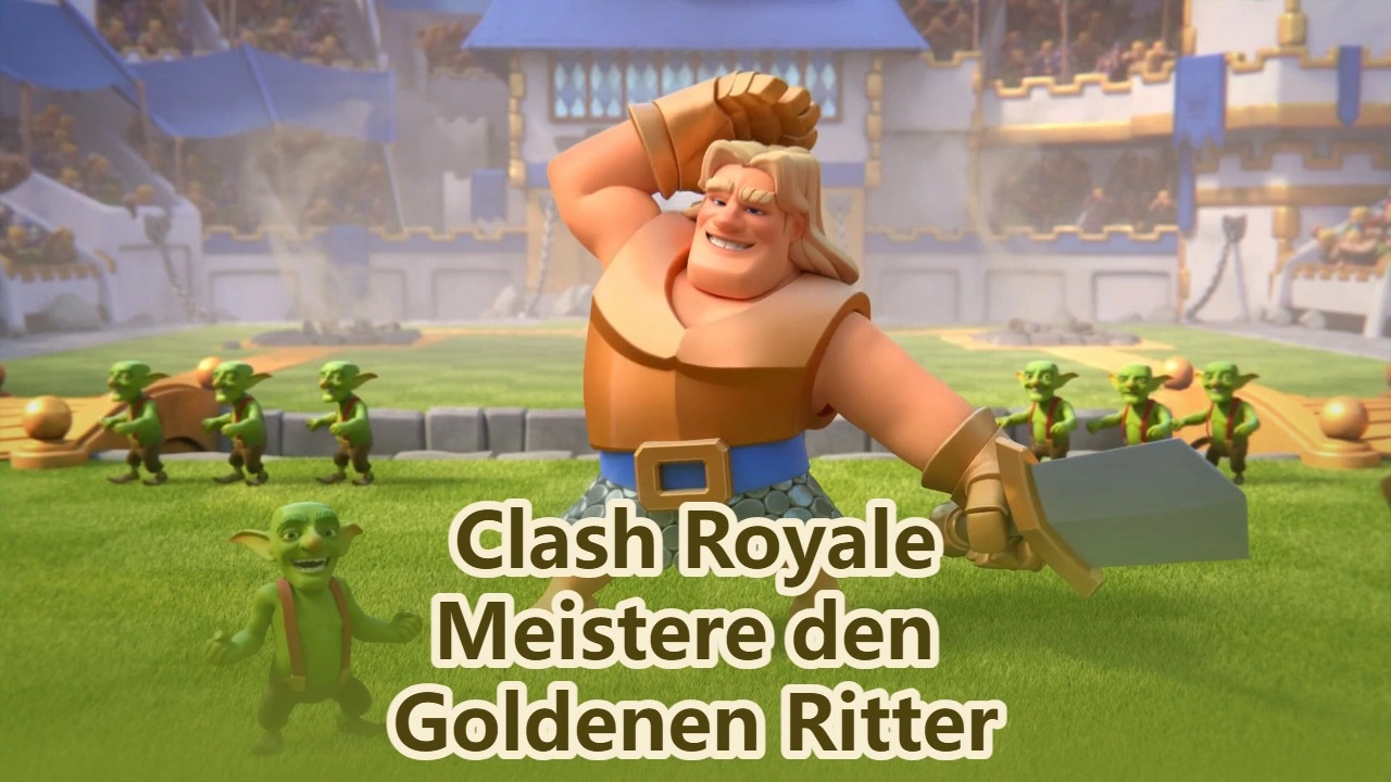 Meistere den Goldenen Ritter in Clash Royale: Ein vollständiger Leitfaden