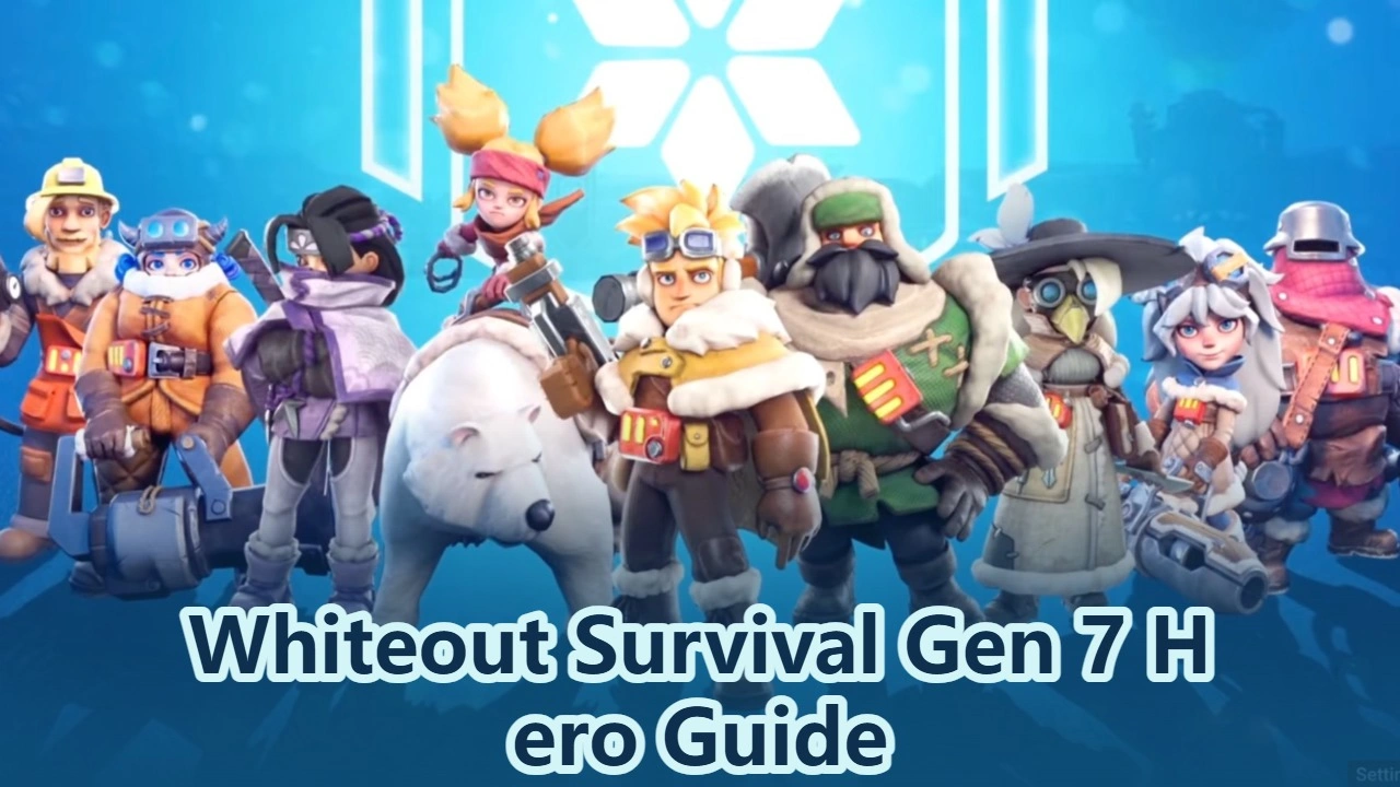 Whiteout Survival 7th Generation Hero(Gen 7) Guide