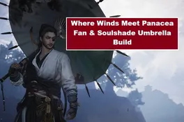 Гайд по сборке веера Panacea и зонта Soulshade в Where Winds Meet – лучшие навыки и комбо