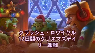 クラッシュ・ロワイヤル 12日間のクラッシュマス：毎日無料でもらえる報酬をお見逃しなく