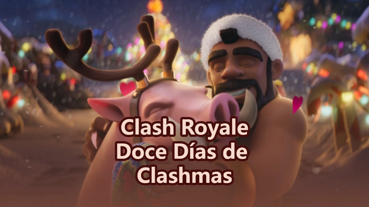 Clash Royale Doce Días de Clashmas: Por qué no debes perderte estas recompensas