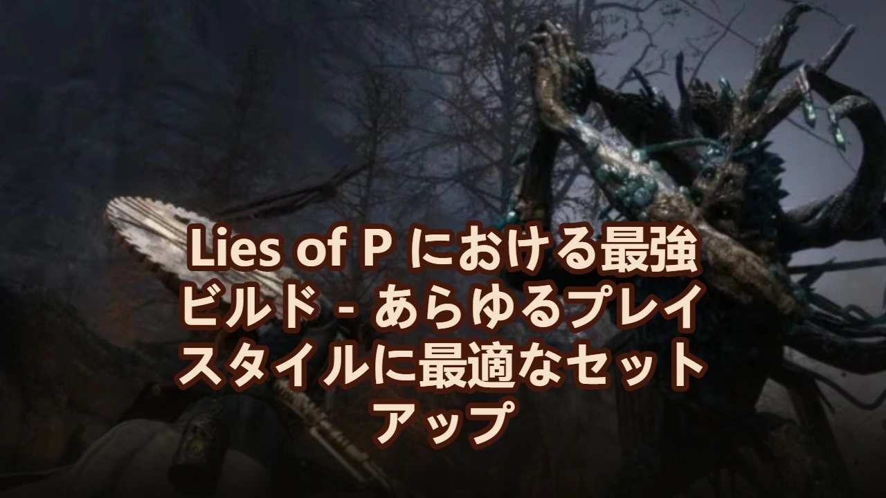 Lies of P における最強ビルド - あらゆるプレイスタイルに最適なセットアップ
