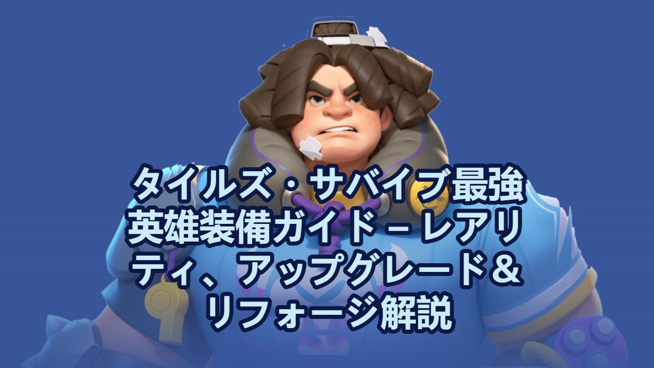 タイルズ・サバイブ最強英雄装備ガイド – レアリティ、アップグレード＆リフォージ解説