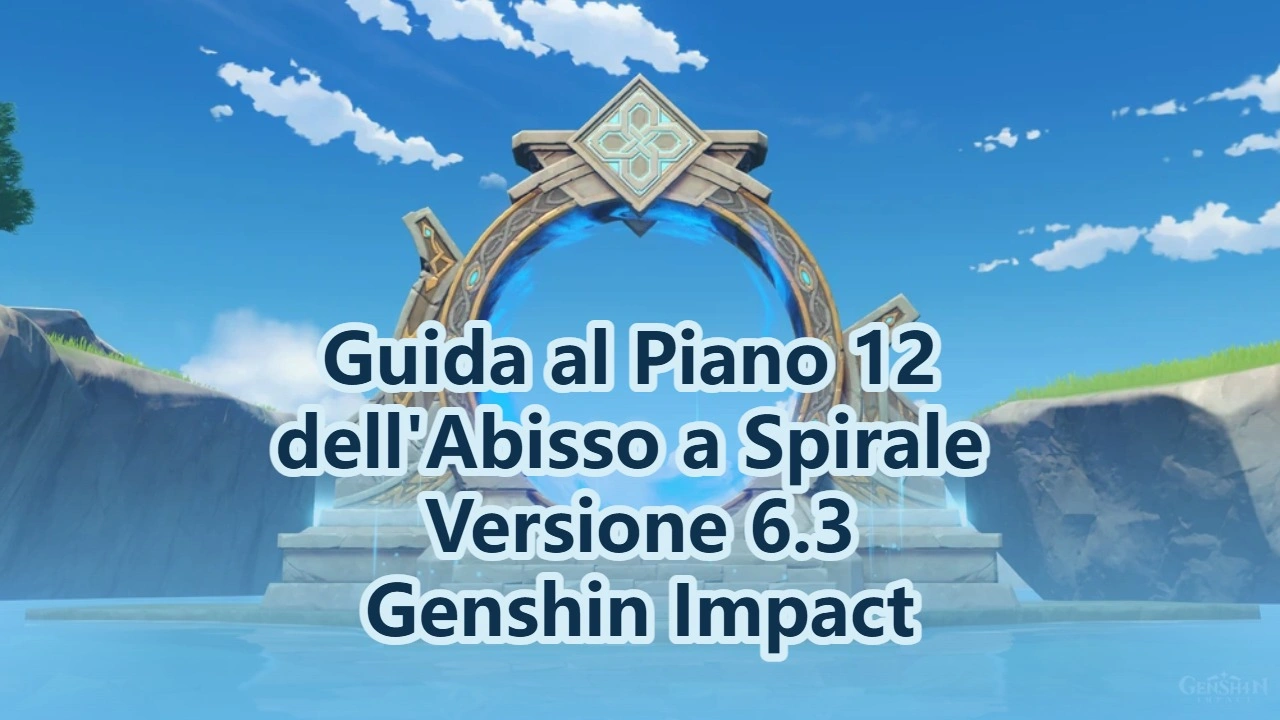 Guida al Piano 12 dell'Abisso a Spirale nella Versione 6.3 di Genshin Impact
