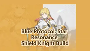 Best Shield Knight Build Guide in Blue Protocol: Star Resonance – Skills, Talents and Gear Setup