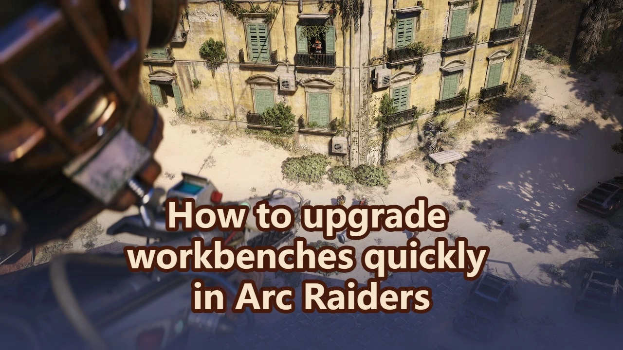 How to upgrade workbenches quickly in Arc Raiders