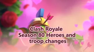 Clash Royale New Season 80 Update: Heroes and troop changes