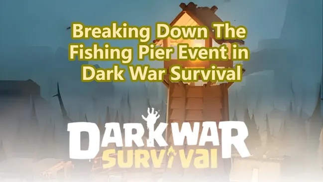 Full Breakdown of Fishing Pier Event in Dark War Survival