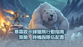 寒霜啟示錄獵熊行動指南：策略、時機與隊伍配置