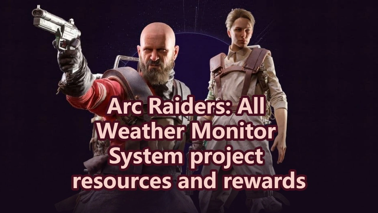Arc Raiders: All Weather Monitor System project resources and rewards
