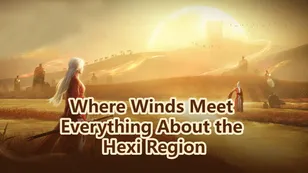Where Winds Meet New Map, New Bosses: Everything You Need to Know About the Hexi Region