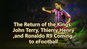The Return of the Kings: John Terry, Thierry Henry, and Ronaldo R9 Coming to eFootball