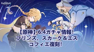 【原神】6.4ガチャ情報！フリンズ、スカーク＆エスコフィエ復刻！