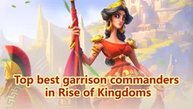 Top best garrison commanders in Rise of Kingdoms
