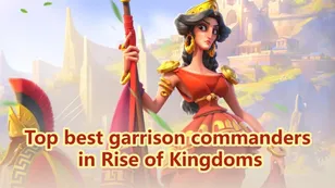 Top best garrison commanders in Rise of Kingdoms