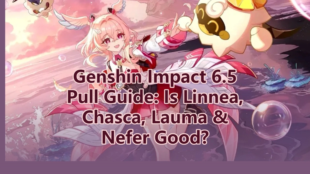 Genshin Impact 6.5 Pull Guide: Are Linnea, Chasca, Lauma & Nefer Worth Pulling?
