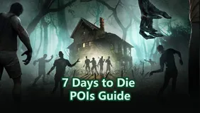 7 Days to Die POIs Guide：Best Locations for Loot & Exploration