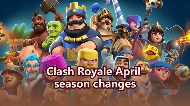 Clash Royale April season update changes and patch notes