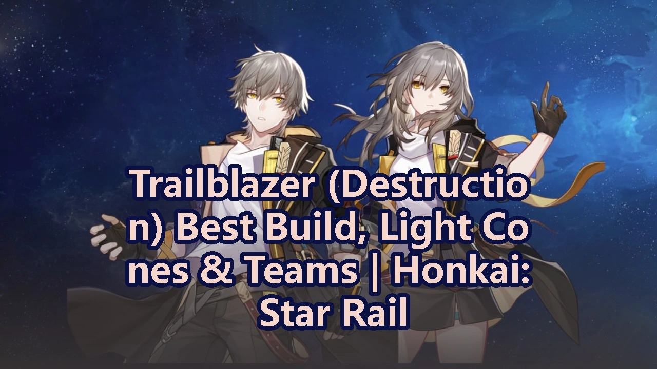 Trailblazer (Destruction) Best Build, Light Cones & Teams | Honkai: Star Rail