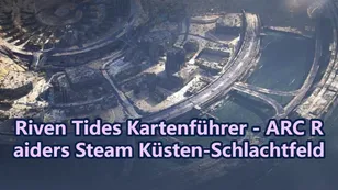 Riven Tides Kartenführer - ARC Raiders Steam Küsten-Schlachtfeld