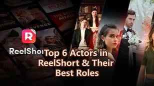 Top 6 Actors in ReelShort & Their Best Roles