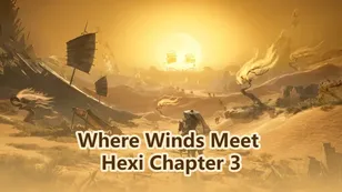 Where Winds Meet Hexi Chapter 3 - What to Expect: New Weapons, Maps & Storyline Predictions