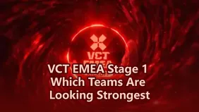 VCT EMEA Stage 1 Preview Which Teams Are Looking Strongest