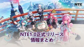 NTE1.0正式リリース情報まとめ：ガチャ、キャラクター、無料アイテムなど