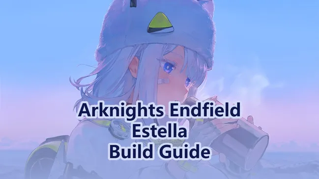 Arknights Endfield Estella Build Guide: Best Weapons, Gears, Teams & More