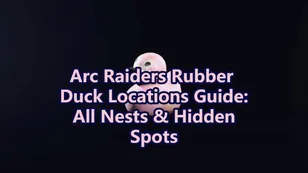 Arc Raiders Rubber Duck Locations Guide: All Nests & Hidden Spots